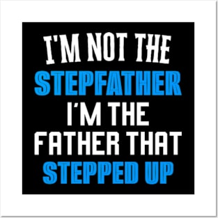 I'm Not The Stepfather I'm Father That Stepped Up Posters and Art